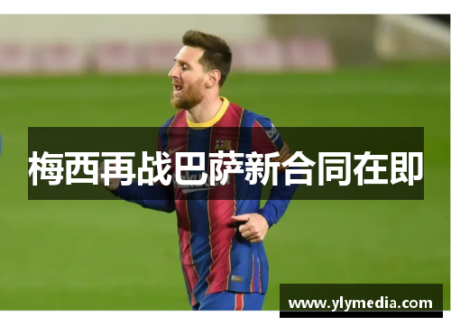 梅西再战巴萨新合同在即